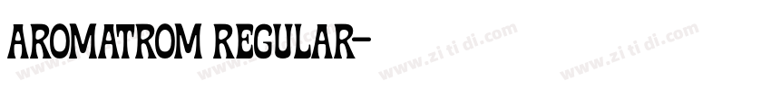 Aromatrom Regular字体转换 Aromatrom Regular字体转换